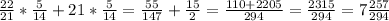 \frac{22}{21} *\frac{5}{14} +21*\frac{5}{14} =\frac{55}{147} +\frac{15}{2} =\frac{110+2205}{294} =\frac{2315}{294} =7\frac{257}{294}