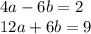 4a-6b=2\\12a+6b=9