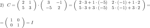 2)\ \ C=\left(\begin{array}{ccc}2&1\\5&3\end{array}\right)\cdot \left(\begin{array}{ccc}3&-1\\-5&2\end{array}\right)=\left(\begin{array}{ccc}2\cdot 3+1\cdot (-5)&2\cdot (-1)+1\cdot 2\\5\cdot 3+3\cdot (-5)&5\cdot (-1)+3\cdot 2\end{array}\right)=\\\\\\=\left(\begin{array}{ccc}1&0\\0&1\end{array}\right)=I