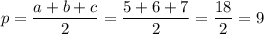 \displaystyle p=\frac{a+b+c}{2}= \frac{5+6+7}{2}= \frac{18}{2}=9