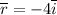 \overline {r} = -4\overline {i}