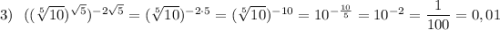 3)\ \ ((\sqrt[5]{10})^{\sqrt5})^{-2\sqrt5}=(\sqrt[5]{10})^{-2\cdot 5}=(\sqrt[5]{10})^{-10}=10^{-\frac{10}{5}}=10^{-2}=\dfrac{1}{100}=0,01