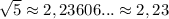 \sqrt{5}\approx 2,23606...\approx 2,23