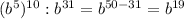 (b^5)^{10} : b^{31}=b^{50-31}=b^{19}