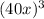 (40x)^3