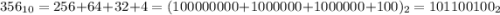 356_{10} = 256 + 64 + 32 + 4 = (100000000 + 1000000 + 1000000 + 100)_2 = 101100100_2