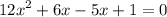 {\displaystyle 12x^2+6x-5x+1=0