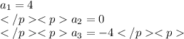 a_1=4\\a_2=0\\a_3=-4