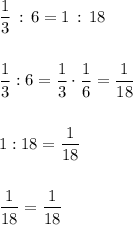 \dfrac{1}{3}\, :\, 6=1\, :\, 18\\\\\\\dfrac{1}{3}:6=\dfrac{1}{3}\cdot \dfrac{1}{6}=\dfrac{1}{18}\\\\\\1:18=\dfrac{1}{18}\\\\\\\dfrac{1}{18}=\dfrac{1}{18}