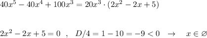 40x^5-40x^4+100x^3=20x^3\cdot (2x^2-2x+5)\\\\\\2x^2-2x+5=0\ \ ,\ \ D/4=1-10=-9