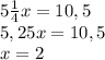 5\frac{1}{4} x=10,5\\5,25x=10,5\\x=2