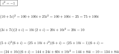 \boxed {\ i^2=-1\ }\\\\\\(10+5i)^2=100+100i+25i^2=100+100i-25=75+100i\\\\\\(3i+7i)(2+i)=10i\, (2+i)=20i+10i^2=20i-10\\\\\\(5+i)^2(6+i)=(25+10i+i^2)(6+i)=(25+10i-1)(6+i)=\\\\=(24+10i)(6+i)=144+24i+60i+10i^2=144+84i-10=134+84i