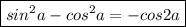 \boxed {sin^2a-cos^2a=-cos 2a}