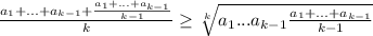 \frac{a_1+...+a_{k-1}+\frac{a_1+...+a_{k-1}}{k-1} }{k} \geq \sqrt[k]{a_1...a_{k-1}\frac{a_1+...+a_{k-1}}{k-1}}