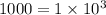 1000 = 1 \times 10 {}^{3} \\ \\