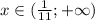 x\in(\frac{1}{11};+\infty)