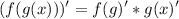 {\displaystyle (f(g(x)))' = f(g)' * g(x)'