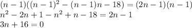 (n-1)((n-1)^2-(n-1)n-18) = (2n-1)(n-1)\\n^2-2n+1-n^2+n-18 = 2n-1\\3n+16=0