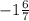 - 1 \frac{6}{7}