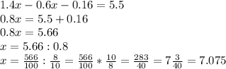 1.4x-0.6x-0.16=5.5\\0.8x=5.5+0.16\\0.8x=5.66\\x=5.66:0.8\\x=\frac{566}{100} :\frac{8}{10} =\frac{566}{100} *\frac{10}{8} =\frac{283}{40} =7\frac{3}{40} =7.075