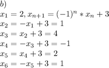 b)\\x_1=2, x_{n+1}=(-1)^n*x_n+3\\x_2=-x_1+3=1\\x_3=x_2+3=4\\x_4=-x_3+3=-1\\x_5=x_4+3=2\\x_6=-x_5+3=1