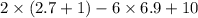 2 \times (2.7 + 1) - 6 \times 6.9 + 10