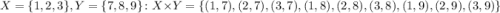 X = \{1, 2, 3\}, Y = \{7, 8, 9\} \colon X \times Y = \{(1, 7), (2, 7), (3, 7), (1, 8), (2, 8), (3, 8), (1, 9), (2, 9), (3, 9)\}