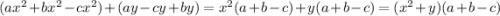 (ax^2+bx^2-cx^2)+(ay-cy+by)=x^2(a+b-c)+y(a+b-c)=(x^2+y)(a+b-c)