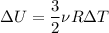 \displaystyle \Delta U=\frac{3}{2} \nu R\Delta T