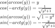 cos(arccos(y)) = y\\cos(-arctg(y)) = \frac{1}{\sqrt{y^2+1}} \\sin(arccos(y)) = \sqrt{1-y^2}\\sin(-arctg(y))=-\frac{y}{\sqrt{y^2+1} }