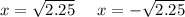 x = \sqrt{2.25} \: \: \: \: \: \: x = - \sqrt{2.25}