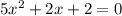 5x^2 + 2x + 2 = 0