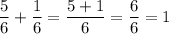 \displaystyle \frac{5}{6}+\frac{1}{6}=\frac{5+1}{6}=\frac{6}{6}=1