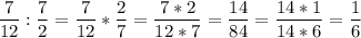 \displaystyle \frac{7}{12}:\frac{7}{2}=\frac{7}{12}*\frac{2}{7}=\frac{7*2}{12*7}=\frac{14}{84}=\frac{14*1}{14*6}=\frac{1}{6}