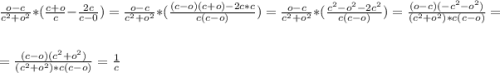 \frac{o-c}{c^2+o^2} * (\frac{c+o}{c} - \frac{2c}{c-0} ) = \frac{o-c}{c^2+o^2} * (\frac{(c-o)(c+o)-2c*c}{c(c-o)}) = \frac{o-c}{c^2+o^2} * (\frac{c^2-o^2-2c^2}{c(c-o)}) = \frac{(o-c)(-c^2-o^2)}{(c^2+o^2)*c(c-o)} =\\\\=\frac{(c-o)(c^2+o^2)}{(c^2+o^2)*c(c-o)} = \frac{1}{c}