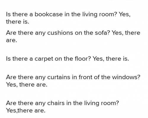 B: Yes, there is. 2A: .B: ...any books in the bookcase?3 A:B: any cushions on the sofa?4 A:B:.a carp