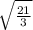 \sqrt{ \frac{21}{3} }