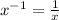 {x}^{ - 1} = \frac{1}{x}