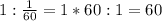 1:\frac{1}{60}=1*60:1=60