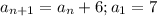 a_{n+1}=a_n+6; a_1=7