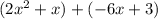 (2x {}^{2} + x) + ( - 6x + 3)