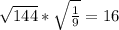 \sqrt{144} *\sqrt{\frac{1}{9} } = 16