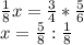 \frac{1}{8}x=\frac{3}{4}* \frac{5}{6} \\x=\frac{5}{8}:\frac{1}{8}