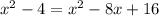 x^2-4=x^2-8x+16