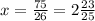 x=\frac{75}{26}=2\frac{23}{25}