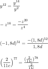 y^{12}=\dfrac{y^{14}}{y^2}\\\\\\-z^{16}=\dfrac{-z^{20}}{z^4}\\\\\\(-1,8d)^{51}=\dfrac{-(1,8d)^{52}}{1,8d}\\\\\\\Big(\dfrac{2}{11c}\Big)^{77}=\dfrac{(\frac{2}{11c})^{78}}{\frac{2}{11c}}