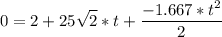 {\displaystyle 0 = 2 + 25\sqrt{2} *t+\frac{-1.667*t^2}{2}