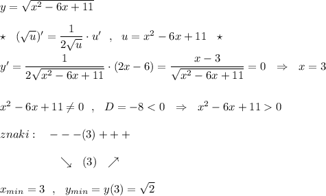 y=\sqrt{x^2-6x+11}\\\\\star \ \ (\sqrt{u})'=\dfrac{1}{2\sqrt{u}}\cdot u'\ \ ,\ \ u=x^2-6x+11\ \ \star \\\\y'=\dfrac{1}{2\sqrt{x^2-6x+11}}\cdot (2x-6)=\dfrac{x-3}{\sqrt{x^2-6x+11}}=0\ \ \Rightarrow \ \ x=3\\\\\\x^2-6x+11\ne 0\ \ ,\ \ D=-80\\\\znaki:\ \ \ ---(3)+++\\\\{}\qquad \qquad \ \ \ \searrow \ \ (3)\ \ \nearrow \\\\x_{min}=3\ \ ,\ \ y_{min}=y(3)=\sqrt{2}