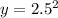 y = 2.5 {}^{2}