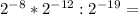 2^{-8}*2^{-12}:{2^{-19}}=